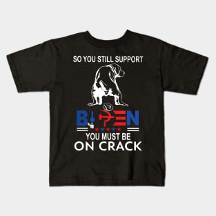 Dog So You Still Support Biden You Must Be On Crack Kids T-Shirt